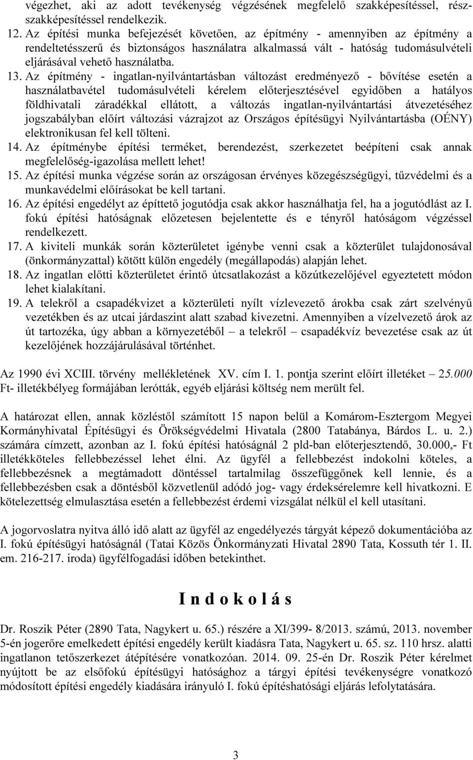 Az építmény - ingatlan-nyilvántartásban változást eredményező - bővítése esetén a használatbavétel tudomásulvételi kérelem előterjesztésével egyidőben a hatályos földhivatali záradékkal ellátott, a