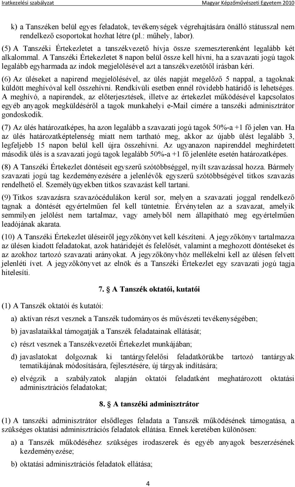 A Tanszéki Értekezletet 8 napon belül össze kell hívni, ha a szavazati jogú tagok legalább egyharmada az indok megjelölésével azt a tanszékvezetőtől írásban kéri.