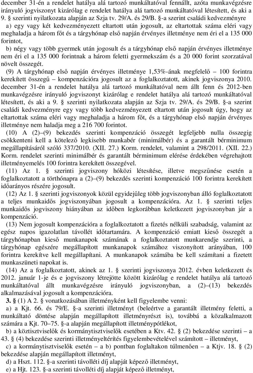 -a szerint családi kedvezményre a) egy vagy két kedvezményezett eltartott után jogosult, az eltartottak száma eléri vagy meghaladja a három f t és a tárgyhónap els napján érvényes illetménye nem éri