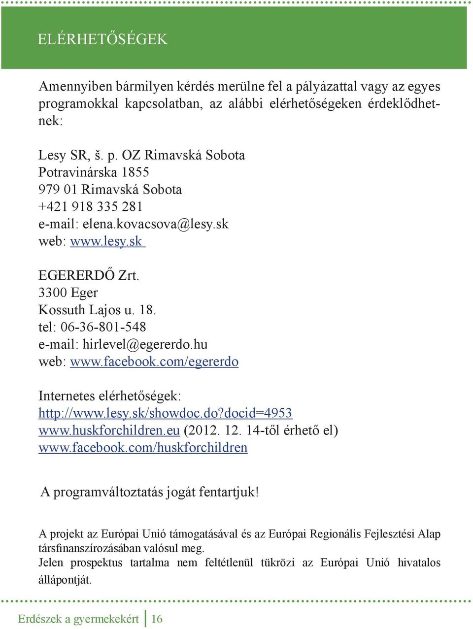 lesy.sk/showdoc.do?docid=4953 www.huskforchildren.eu (2012. 12. 14-től érhető el) www.facebook.com/huskforchildren A programváltoztatás jogát fentartjuk!