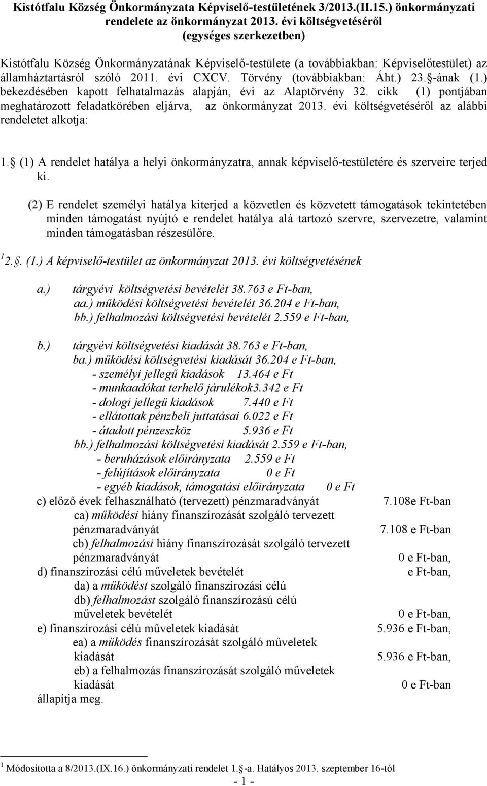 Törvény (továbbiakban: Áht.) 23. -ának (1.) bekezdésében kapott felhatalmazás alapján, évi az Alaptörvény 32. cikk (1) pontjában meghatározott feladatkörében eljárva, az önkormányzat 2013.