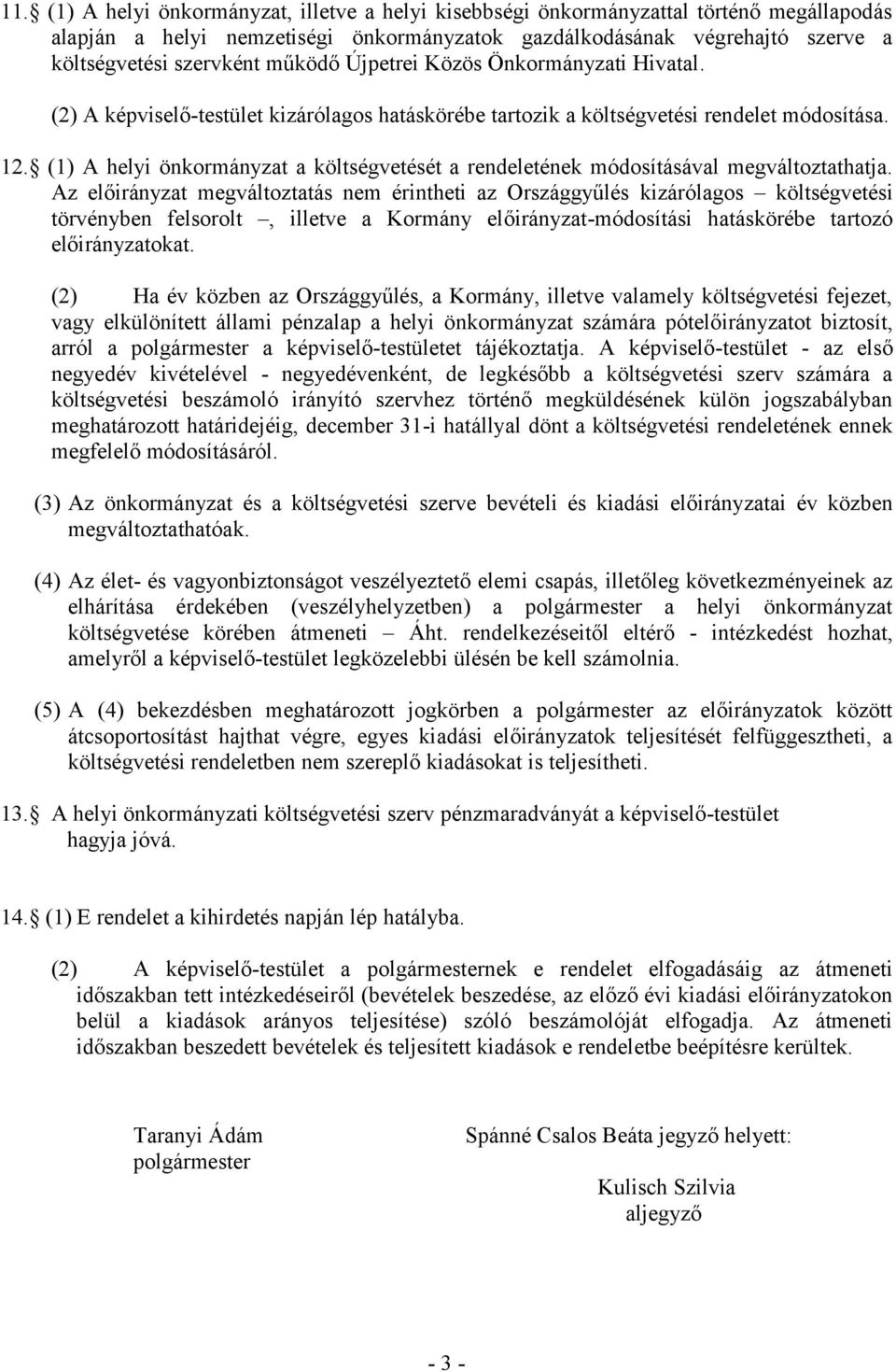 (1) A helyi önkormányzat a költségvetését a rendeletének módosításával megváltoztathatja.