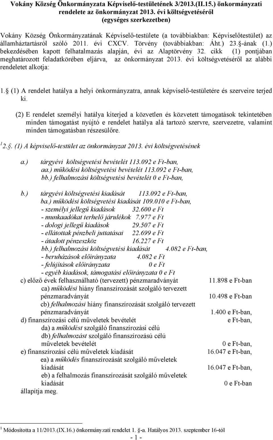 Törvény (továbbiakban: Áht.) 23. -ának (1.) bekezdésében kapott felhatalmazás alapján, évi az Alaptörvény 32. cikk (1) pontjában meghatározott feladatkörében eljárva, az önkormányzat 2013.