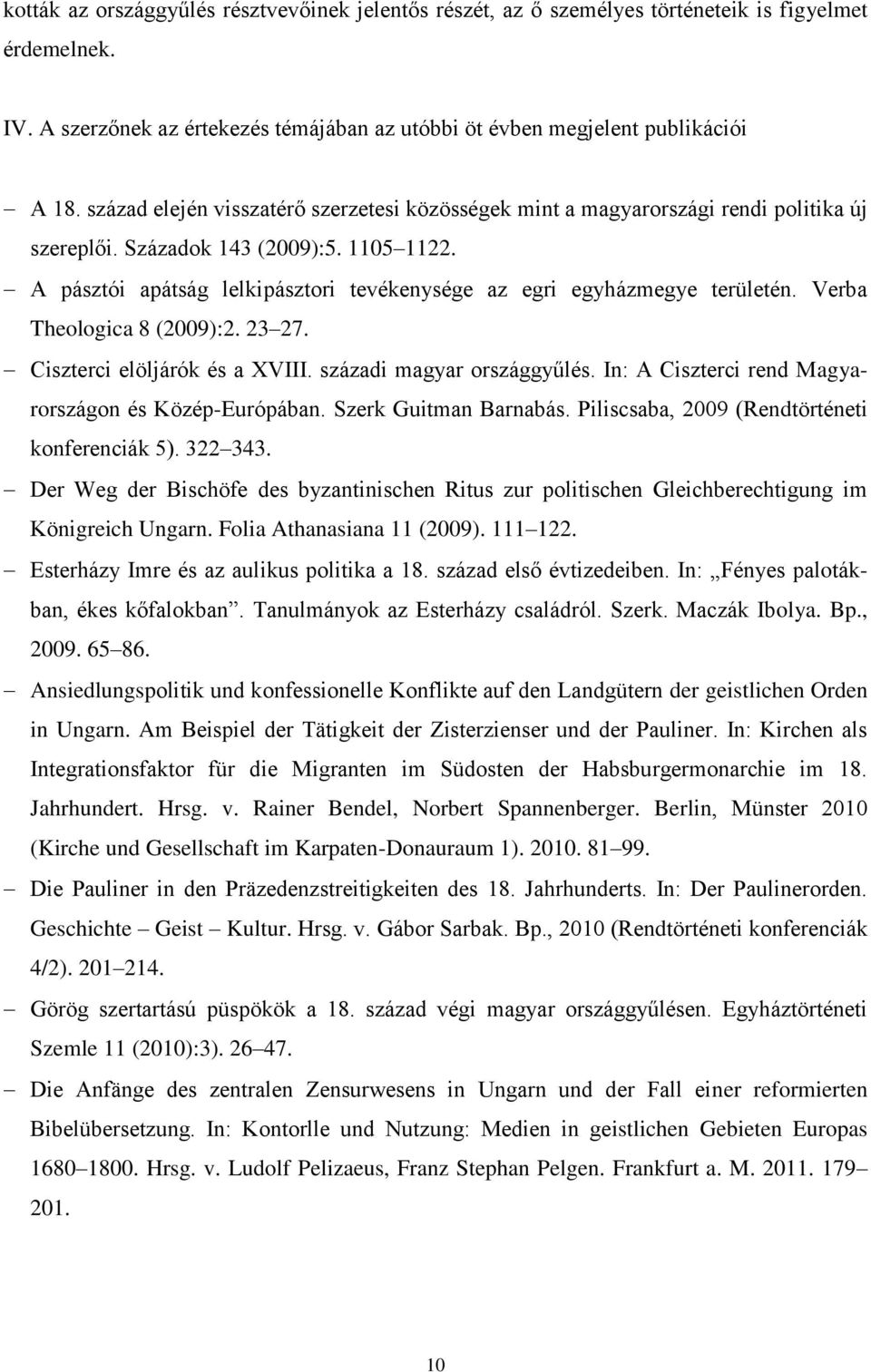 A pásztói apátság lelkipásztori tevékenysége az egri egyházmegye területén. Verba Theologica 8 (2009):2. 23 27. Ciszterci elöljárók és a XVIII. századi magyar országgyűlés.