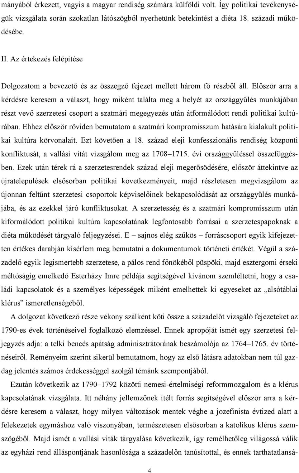 Először arra a kérdésre keresem a választ, hogy miként találta meg a helyét az országgyűlés munkájában részt vevő szerzetesi csoport a szatmári megegyezés után átformálódott rendi politikai