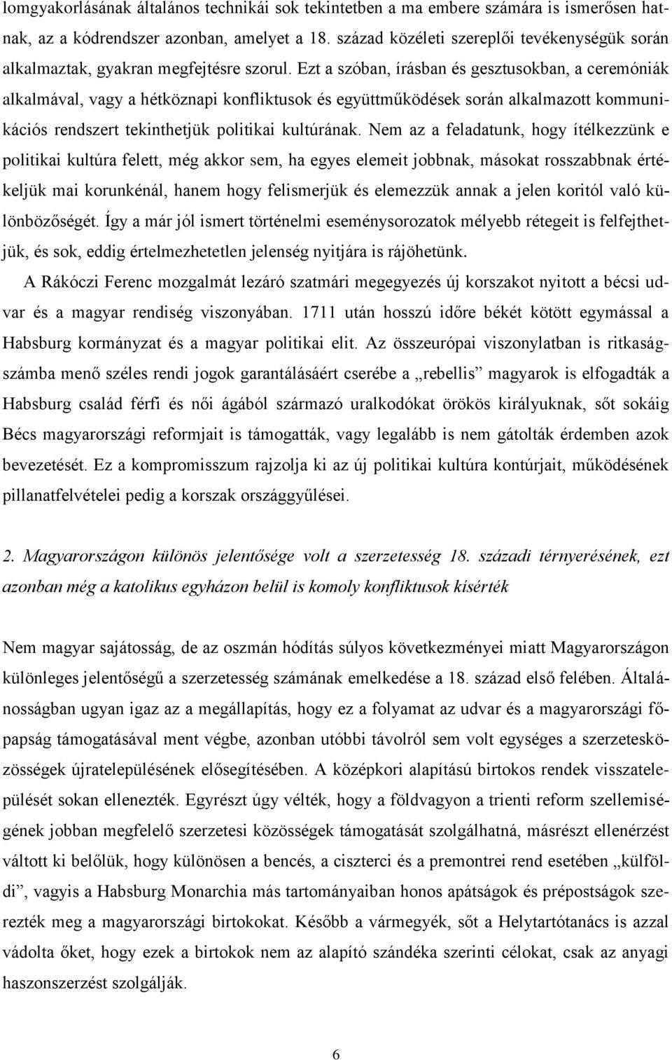 Ezt a szóban, írásban és gesztusokban, a ceremóniák alkalmával, vagy a hétköznapi konfliktusok és együttműködések során alkalmazott kommunikációs rendszert tekinthetjük politikai kultúrának.