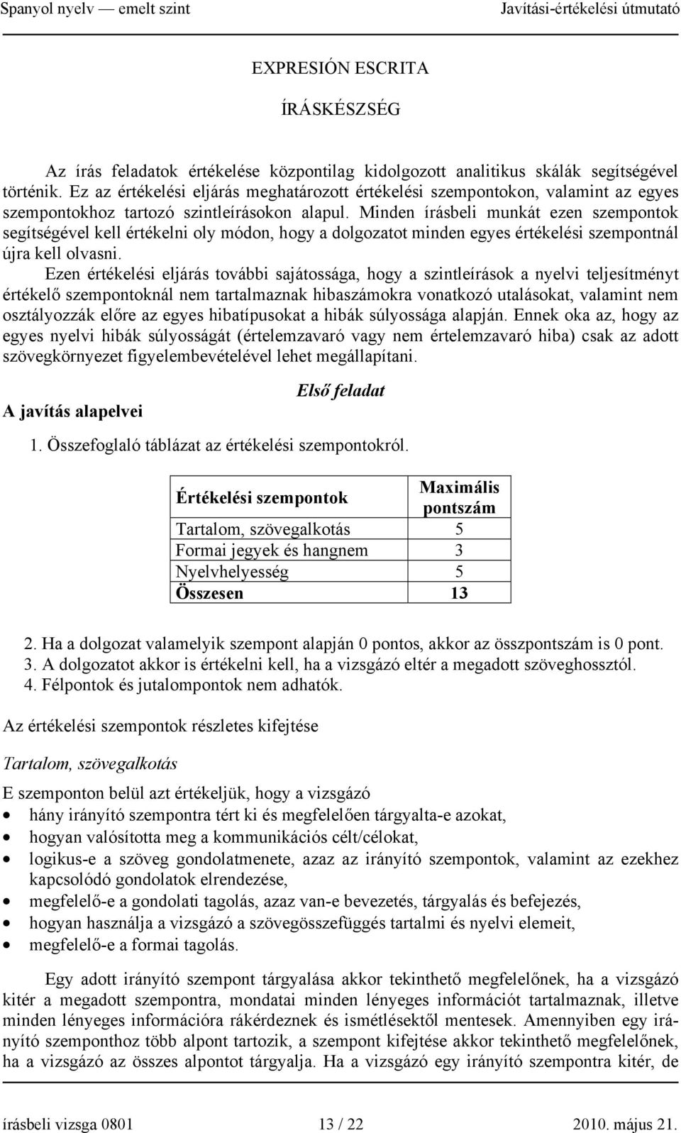 Minden írásbeli munkát ezen szempontok segítségével kell értékelni oly módon, hogy a dolgozatot minden egyes értékelési szempontnál újra kell olvasni.