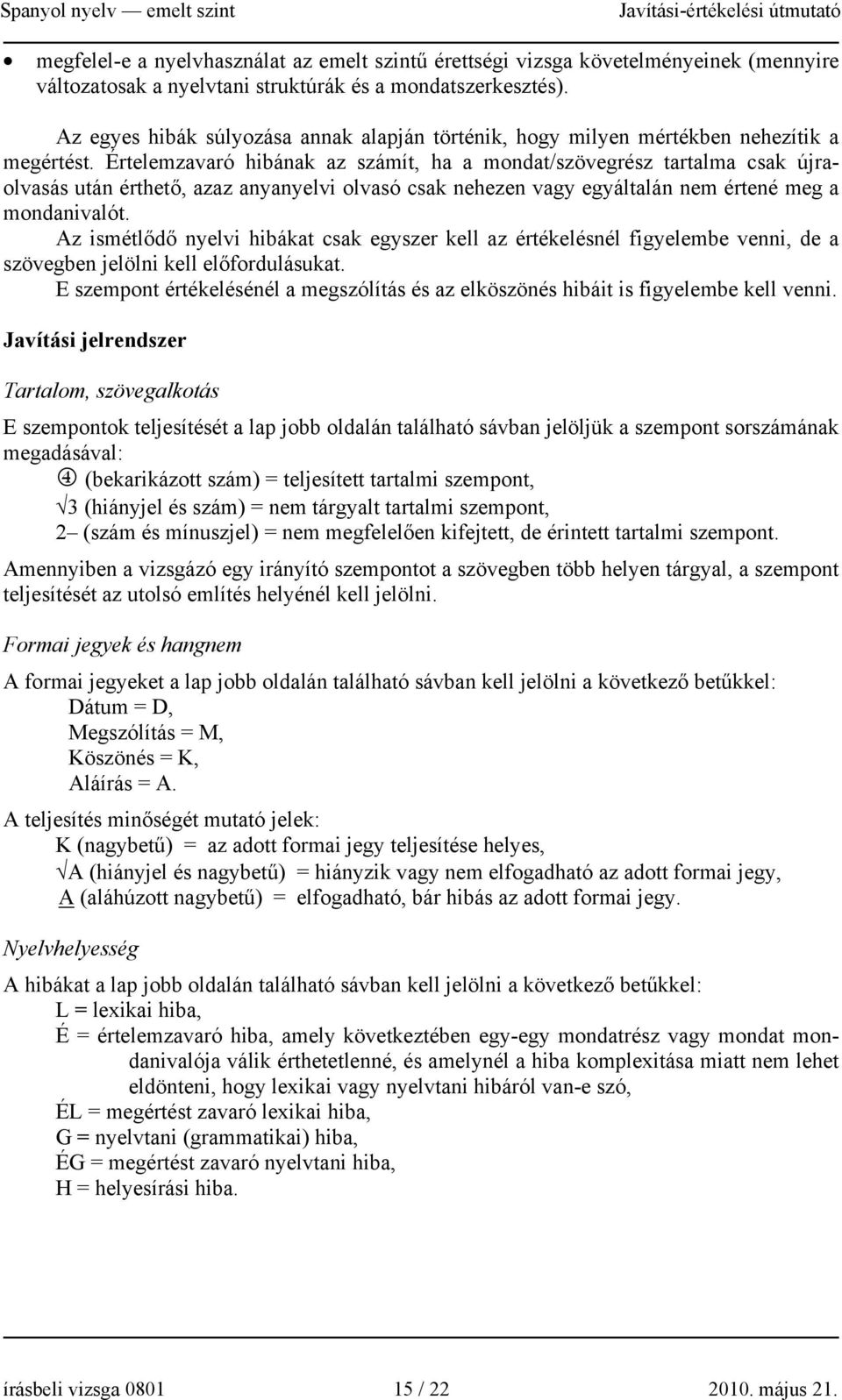 Értelemzavaró hibának az számít, ha a mondat/szövegrész tartalma csak újraolvasás után érthető, azaz anyanyelvi olvasó csak nehezen vagy egyáltalán nem értené meg a mondanivalót.