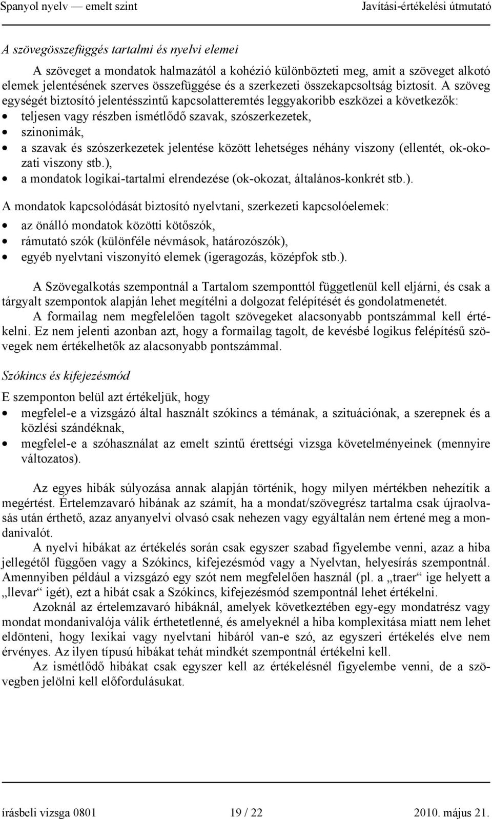 A szöveg egységét biztosító jelentésszintű kapcsolatteremtés leggyakoribb eszközei a következők: teljesen vagy részben ismétlődő szavak, szószerkezetek, szinonimák, a szavak és szószerkezetek