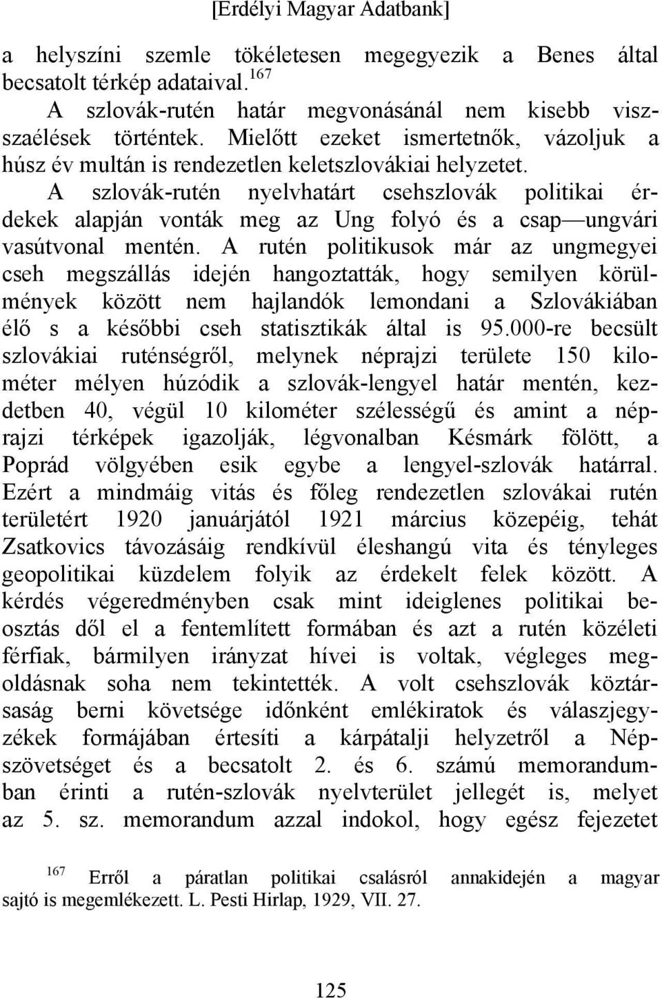 A szlovák-rutén nyelvhatárt csehszlovák politikai érdekek alapján vonták meg az Ung folyó és a csap ungvári vasútvonal mentén.