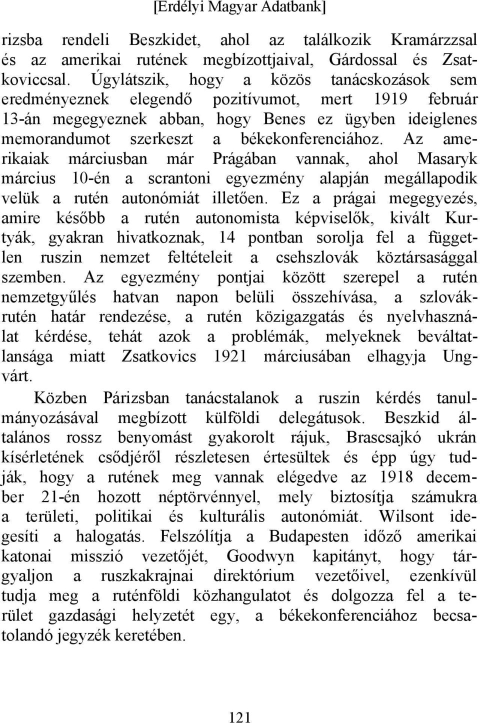 Az amerikaiak márciusban már Prágában vannak, ahol Masaryk március 10-én a scrantoni egyezmény alapján megállapodik velük a rutén autonómiát illetően.