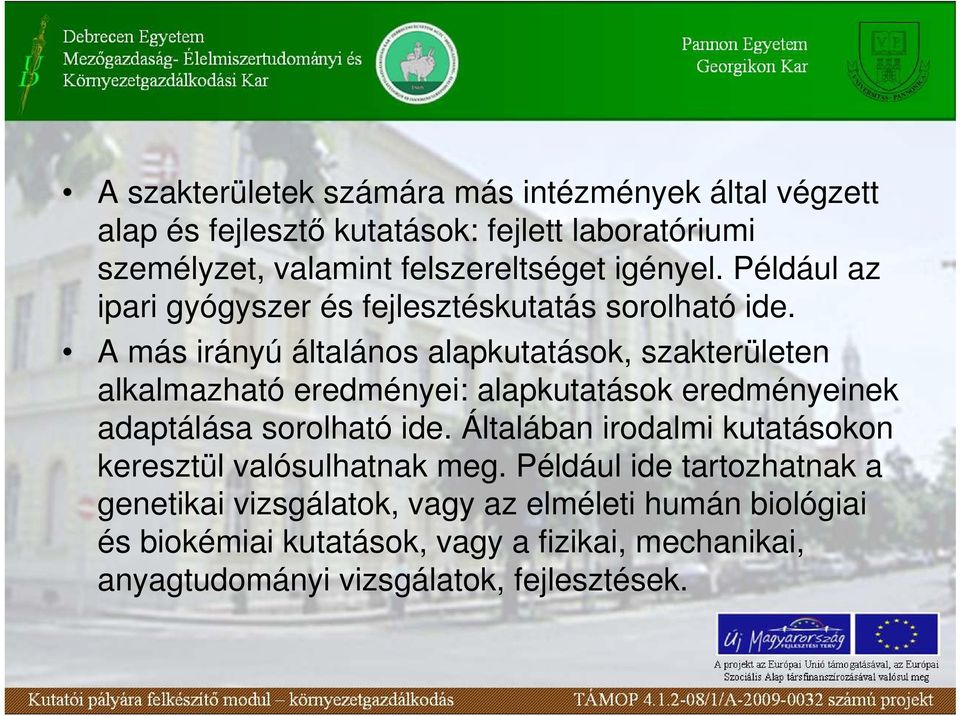 A más irányú általános alapkutatások, szakterületen alkalmazható eredményei: alapkutatások eredményeinek adaptálása sorolható ide.