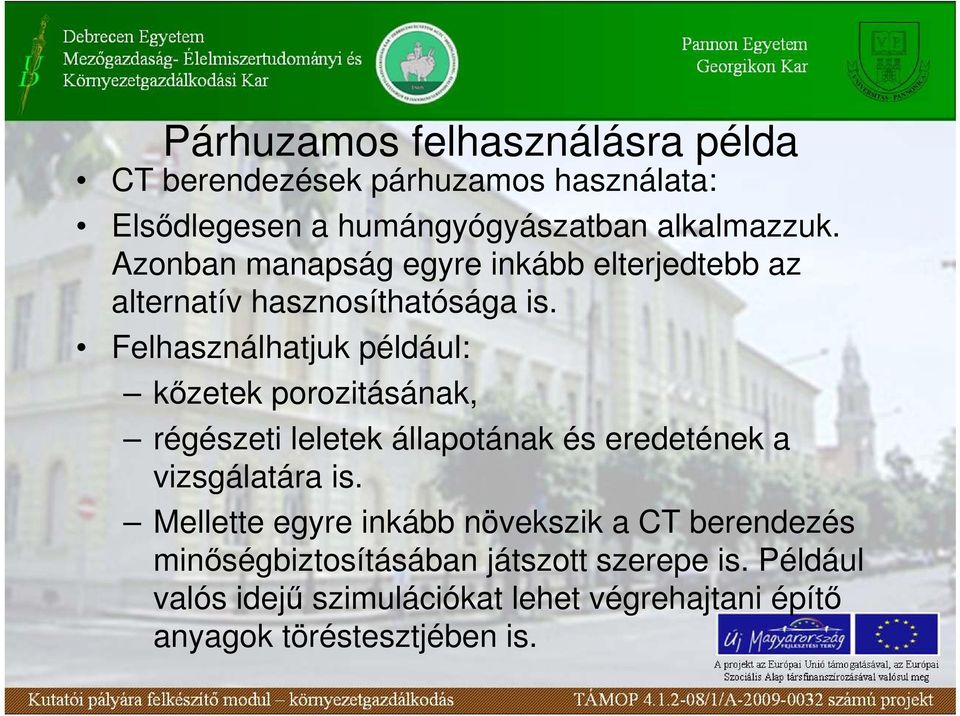 Felhasználhatjuk például: kızetek porozitásának, régészeti leletek állapotának és eredetének a vizsgálatára is.