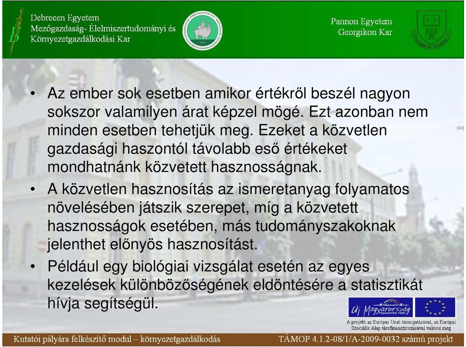 A közvetlen hasznosítás az ismeretanyag folyamatos növelésében játszik szerepet, míg a közvetett hasznosságok esetében, más