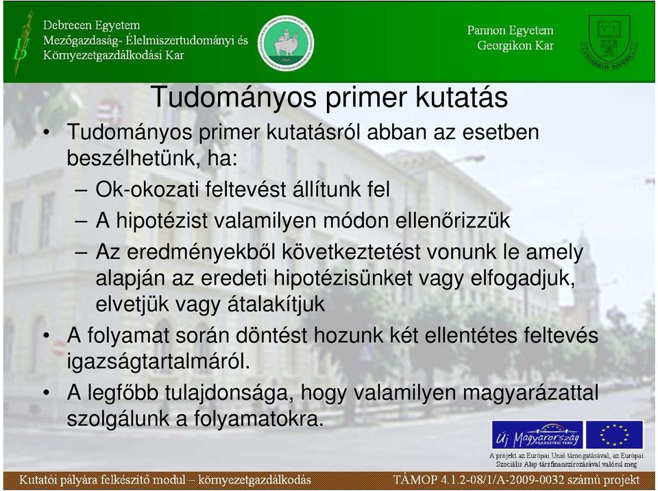 az eredeti hipotézisünket vagy elfogadjuk, elvetjük vagy átalakítjuk A folyamat során döntést hozunk két