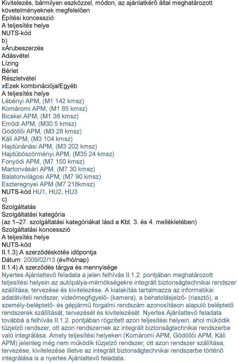 (M3 104 kmsz) Hajdúnánási APM, (M3 202 kmsz) Hajdúböszörményi APM, (M35 24 kmsz) Fonyódi APM, (M7 150 kmsz) Martonvásári APM, (M7 30 kmsz) Balatonvilágosi APM, (M7 90 kmsz) Eszteregnyei APM (M7