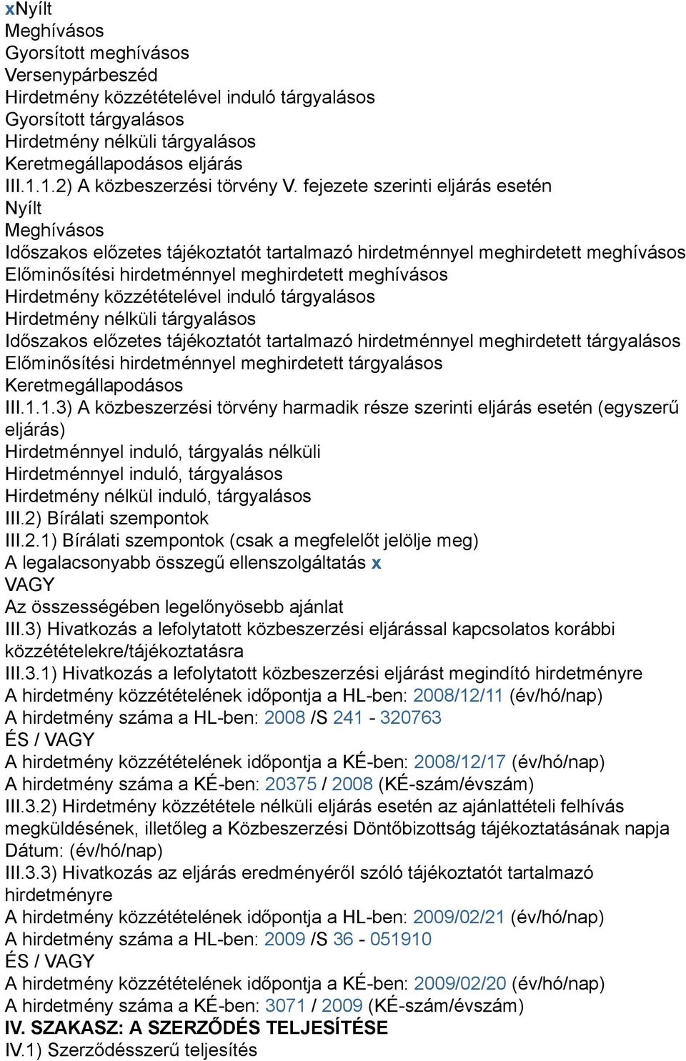 fejezete szerinti eljárás esetén Nyílt Meghívásos Időszakos előzetes tájékoztatót tartalmazó hirdetménnyel meghirdetett meghívásos Előminősítési hirdetménnyel meghirdetett meghívásos Hirdetmény