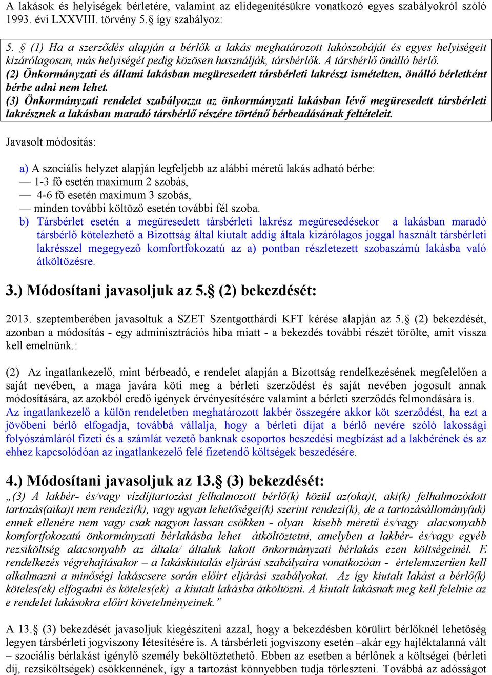 (2) Önkormányzati és állami lakásban megüresedett társbérleti lakrészt ismételten, önálló bérletként bérbe adni nem lehet.