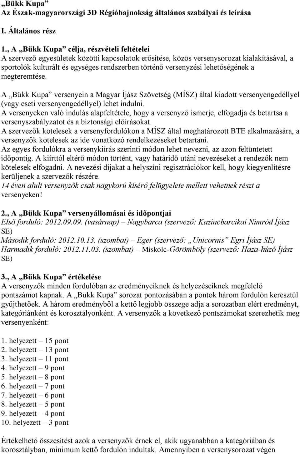 lehetőségének a megteremtése. A Bükk Kupa versenyein a Magyar Íjász Szövetség (MÍSZ) által kiadott versenyengedéllyel (vagy eseti versenyengedéllyel) lehet indulni.