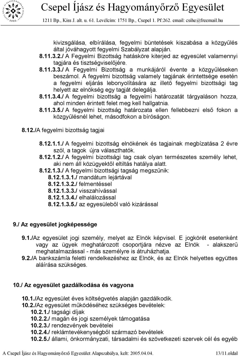 A fegyelmi bizottság valamely tagjának érintettsége esetén a fegyelmi eljárás lebonyolítására az illető fegyelmi bizottsági tag helyett az elnökség egy tagját delegálja. 8.11.3.4.