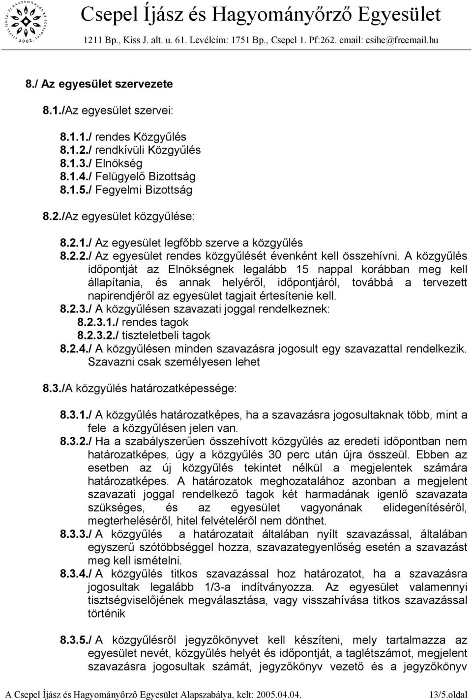 A közgyűlés időpontját az Elnökségnek legalább 15 nappal korábban meg kell állapítania, és annak helyéről, időpontjáról, továbbá a tervezett napirendjéről az egyesület tagjait értesítenie kell. 8.2.3.