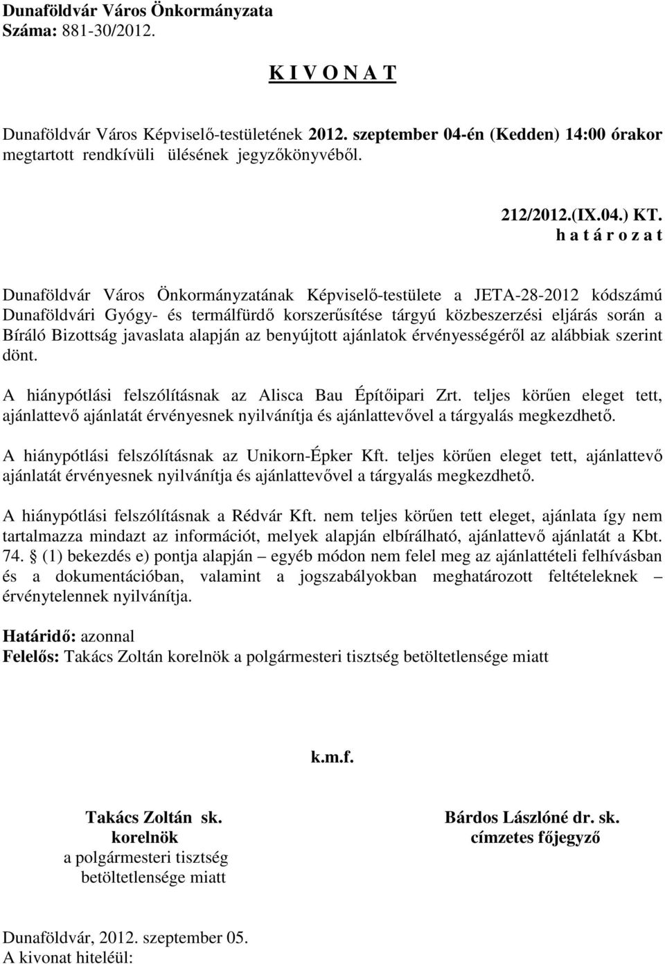 alapján az benyújtott ajánlatok érvényességéről az alábbiak szerint dönt. A hiánypótlási felszólításnak az Alisca Bau Építőipari Zrt.