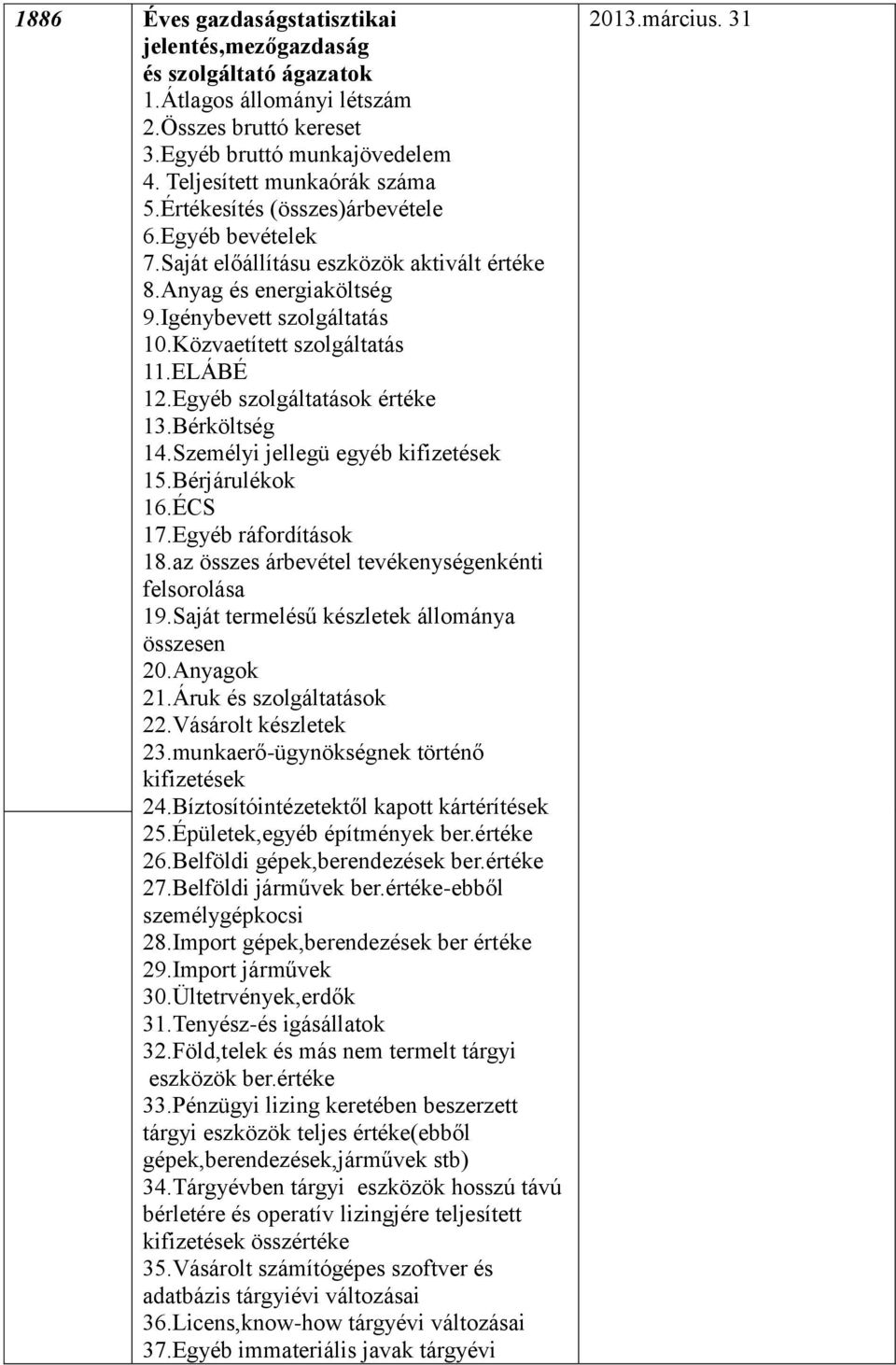 Egyéb szolgáltatások értéke 13.Bérköltség 14.Személyi jellegü egyéb kifizetések 15.Bérjárulékok 16.ÉCS 17.Egyéb ráfordítások 18.az összes árbevétel tevékenységenkénti felsorolása 19.