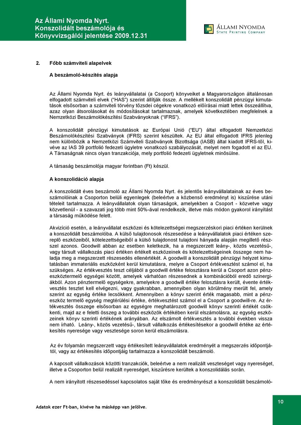 A mellékelt konszolidált pénzügyi kimutatások elsősorban a számviteli törvény tőzsdei cégekre vonatkozó előírásai miatt lettek összeállítva, azaz olyan átsorolásokat és módosításokat tartalmaznak,