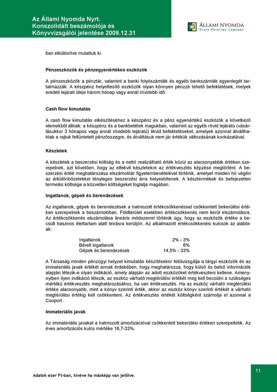 Cash flow kimutatás A cash flow kimutatás elkészítéséhez a készpénz és a pénz egyenértékű eszközök a következő elemekből állnak: a készpénz és a bankbetétek magukban, valamint az egyéb rövid lejáratú