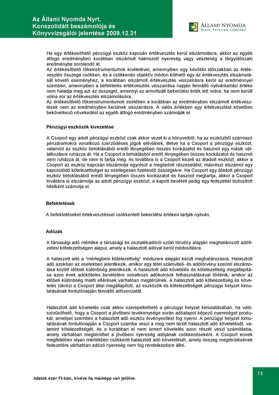 Az értékesíthető tőkeinstrumentumok kivételével, amennyiben egy későbbi időszakban az értékvesztés összege csökken, és a csökkenés objektív módon köthető egy az értékvesztés elszámolását követő
