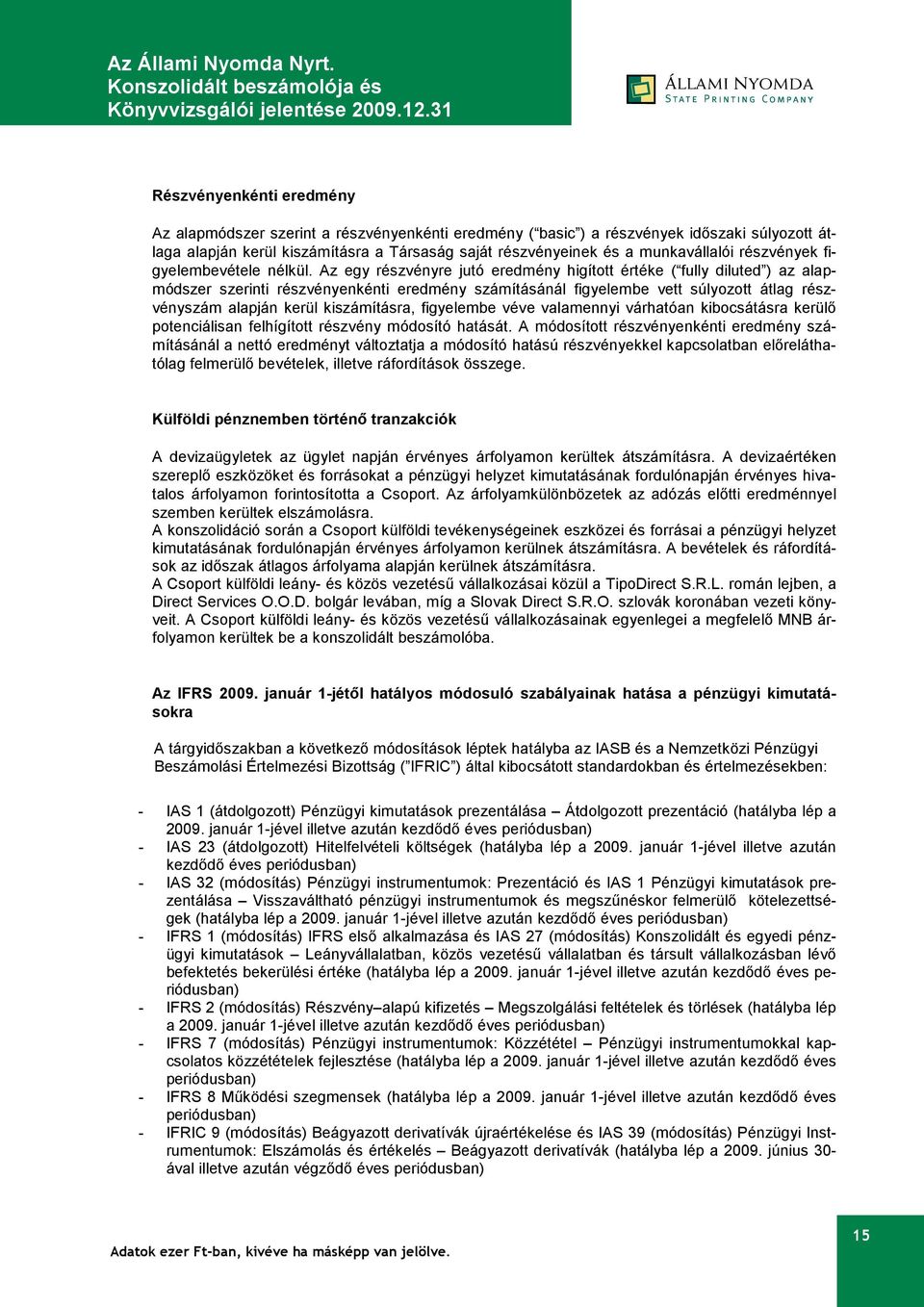 Az egy részvényre jutó eredmény higított értéke ( fully diluted ) az alapmódszer szerinti részvényenkénti eredmény számításánál figyelembe vett súlyozott átlag részvényszám alapján kerül
