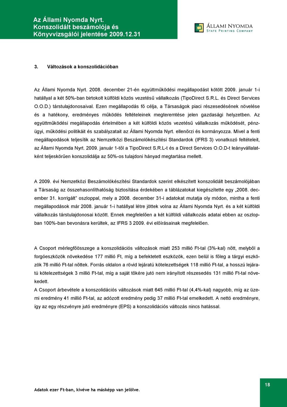 Ezen megállapodás fő célja, a Társaságok piaci részesedésének növelése és a hatékony, eredményes működés feltételeinek megteremtése jelen gazdasági helyzetben.