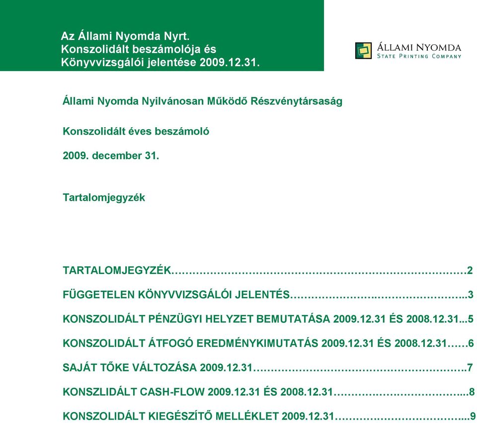 ..3 KONSZOLIDÁLT PÉNZÜGYI HELYZET BEMUTATÁSA 2009.12.31 ÉS 12.31...5 KONSZOLIDÁLT ÁTFOGÓ EREDMÉNYKIMUTATÁS 2009.