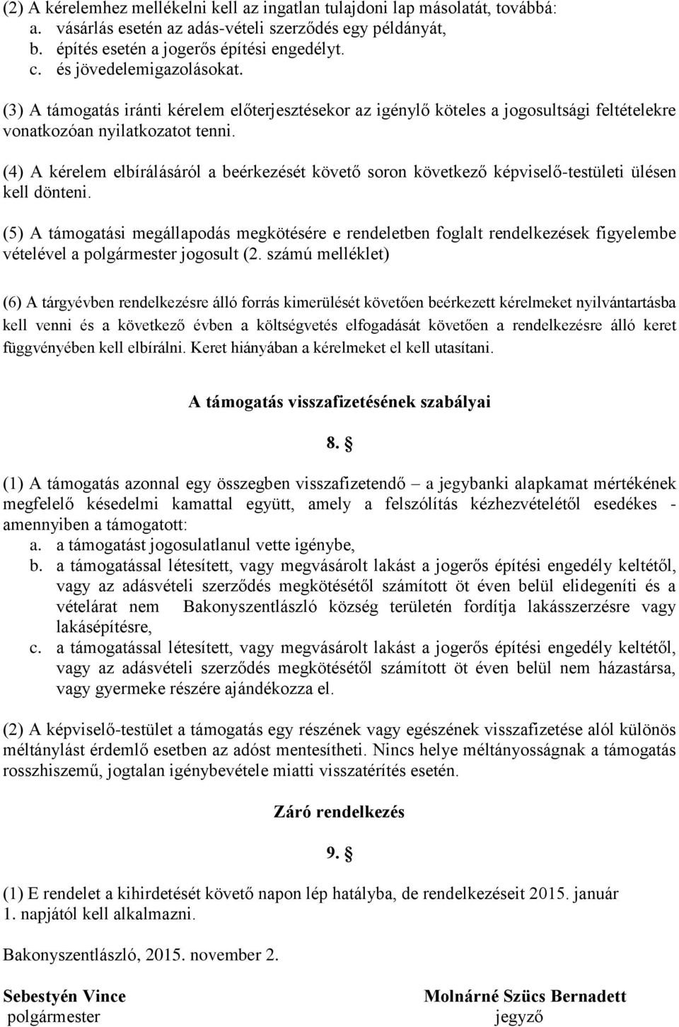 (4) A kérelem elbírálásáról a beérkezését követő soron következő képviselő-testületi ülésen kell dönteni.