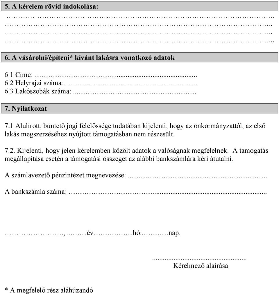 1 Alulírott, büntető jogi felelőssége tudatában kijelenti, hogy az önkormányzattól, az első lakás megszerzéséhez nyújtott támogatásban nem részesült. 7.2.