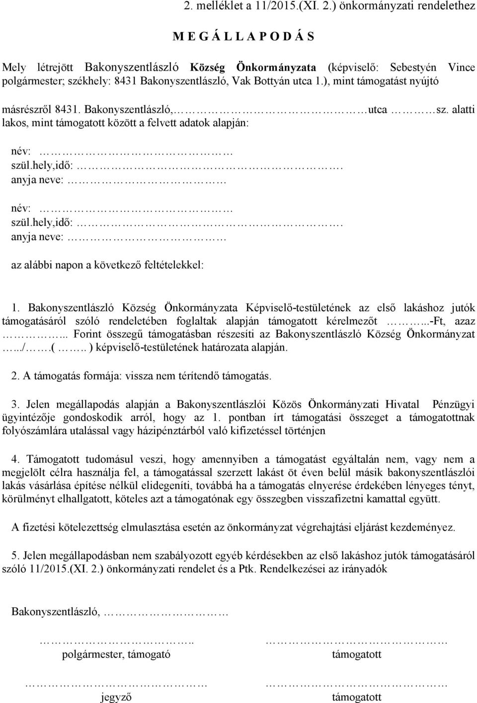 1.), mint támogatást nyújtó másrészről 8431. Bakonyszentlászló, utca sz. alatti lakos, mint támogatott között a felvett adatok alapján: név: szül.hely,idő:.