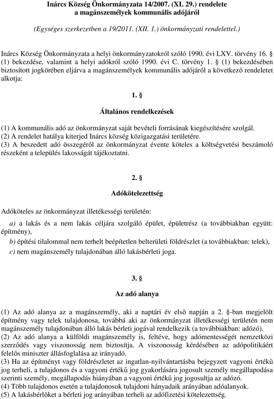 . (1) bekezdése, valamint a helyi adókról szóló 1990. évi C. törvény 1. (1) bekezdésében biztosított jogkörében eljárva a magánszemélyek kommunális adójáról a következő rendeletet alkotja: 1.