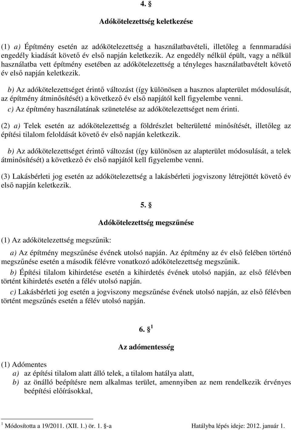 b) Az adókötelezettséget érintő változást (így különösen a hasznos alapterület módosulását, az építmény átminősítését) a következő év első napjától kell figyelembe venni.