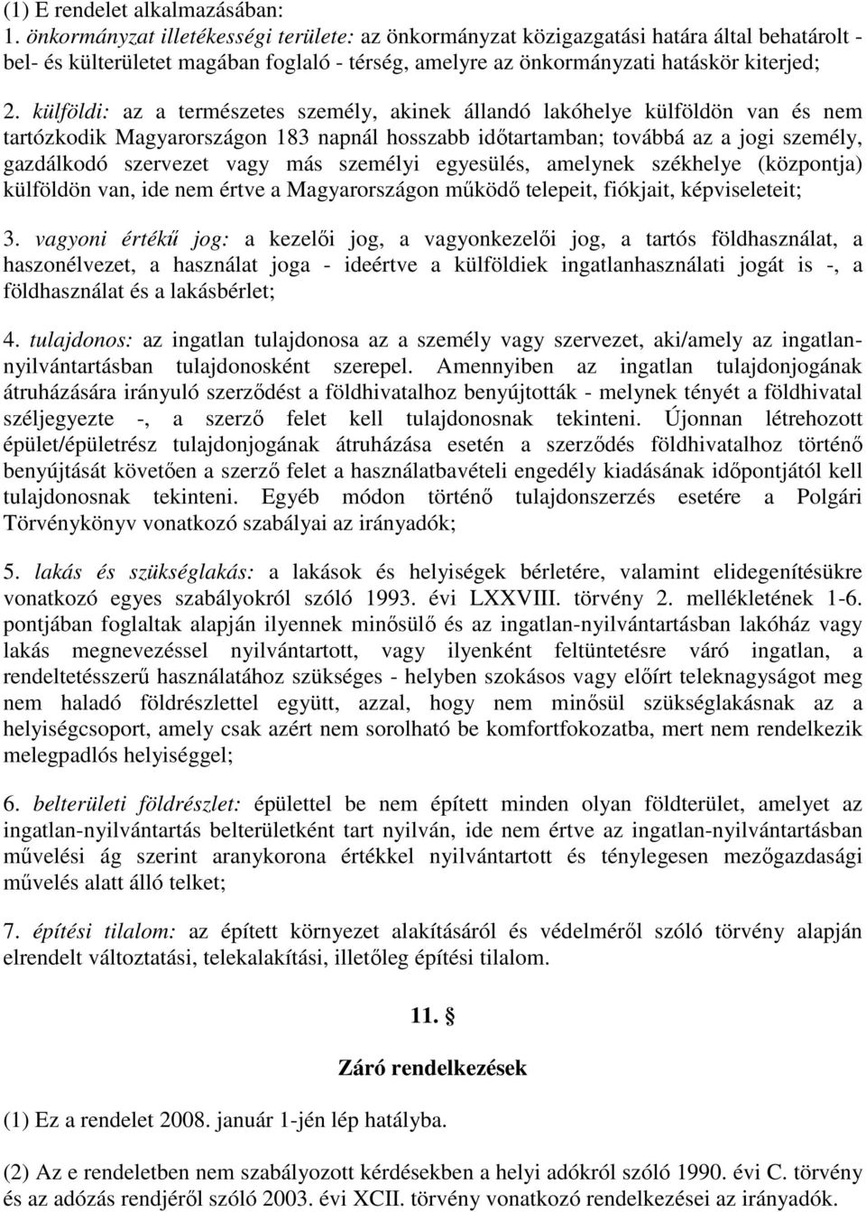 külföldi: az a természetes személy, akinek állandó lakóhelye külföldön van és nem tartózkodik Magyarországon 183 napnál hosszabb időtartamban; továbbá az a jogi személy, gazdálkodó szervezet vagy más