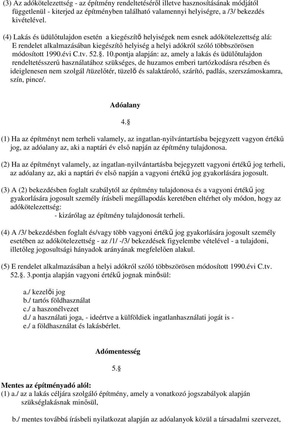 . 10.pontja alapján: az, amely a lakás és üdülőtulajdon rendeltetésszerű használatához szükséges, de huzamos emberi tartózkodásra részben és ideiglenesen nem szolgál /tüzelőtér, tüzelő és