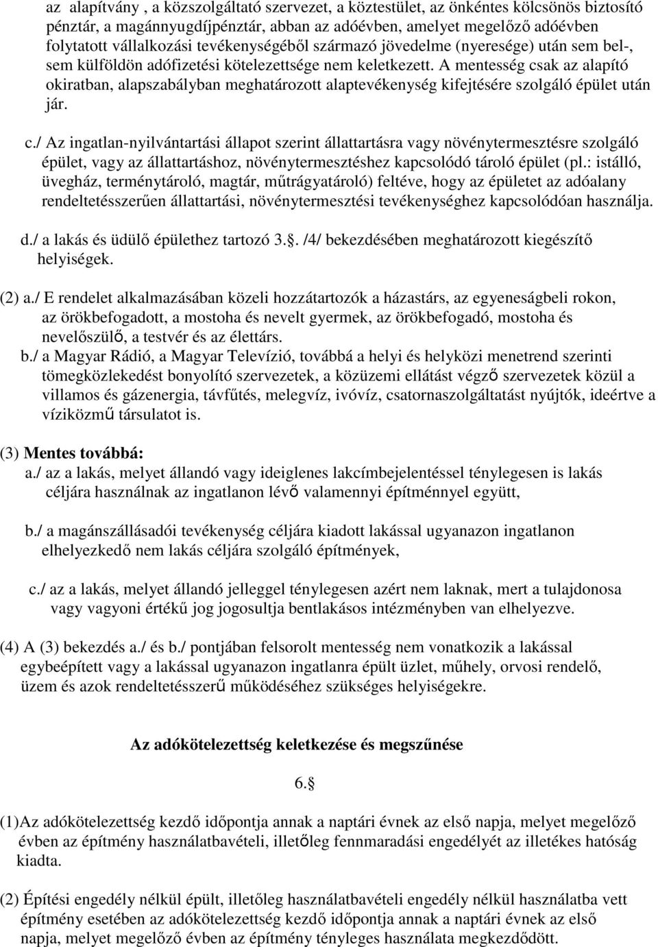 A mentesség csak az alapító okiratban, alapszabályban meghatározott alaptevékenység kifejtésére szolgáló épület után jár. c./ Az ingatlan-nyilvántartási állapot szerint állattartásra vagy növénytermesztésre szolgáló épület, vagy az állattartáshoz, növénytermesztéshez kapcsolódó tároló épület (pl.