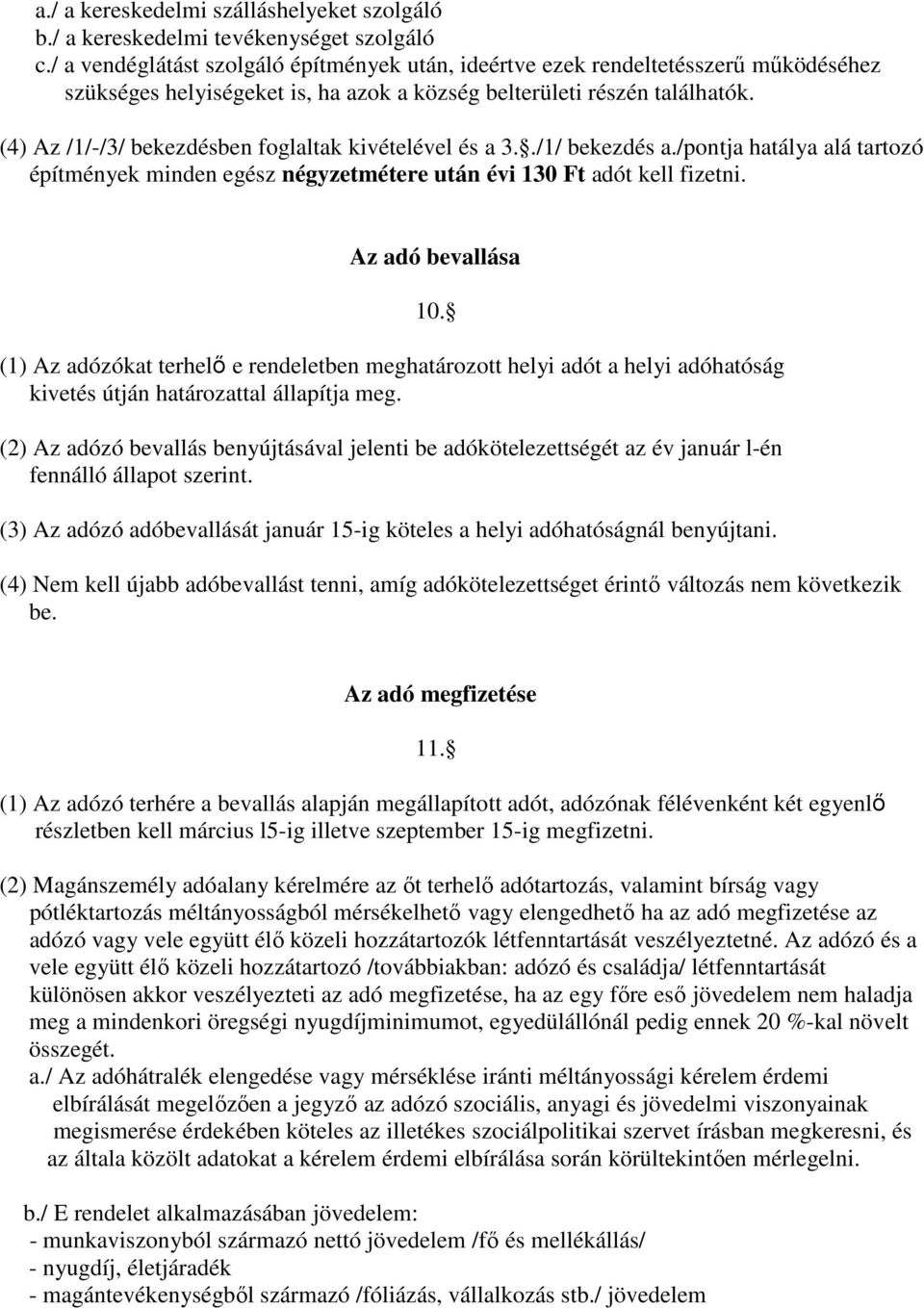 (4) Az /1/-/3/ bekezdésben foglaltak kivételével és a 3../1/ bekezdés a./pontja hatálya alá tartozó építmények minden egész négyzetmétere után évi 130 Ft adót kell fizetni. Az adó bevallása 10.