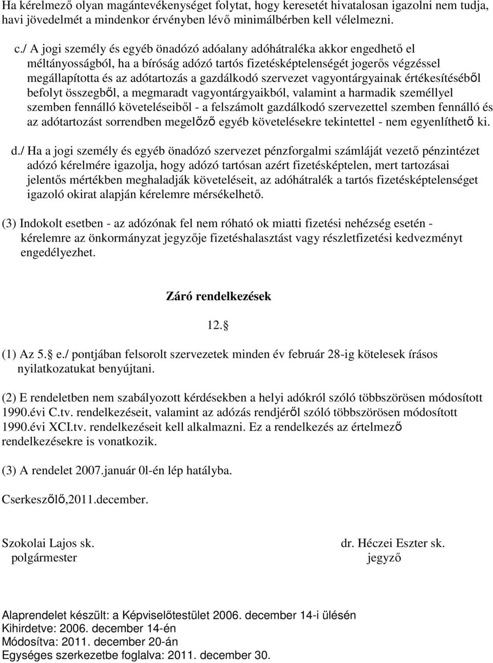 gazdálkodó szervezet vagyontárgyainak értékesítéséből befolyt összegből, a megmaradt vagyontárgyaikból, valamint a harmadik személlyel szemben fennálló követeléseiből - a felszámolt gazdálkodó