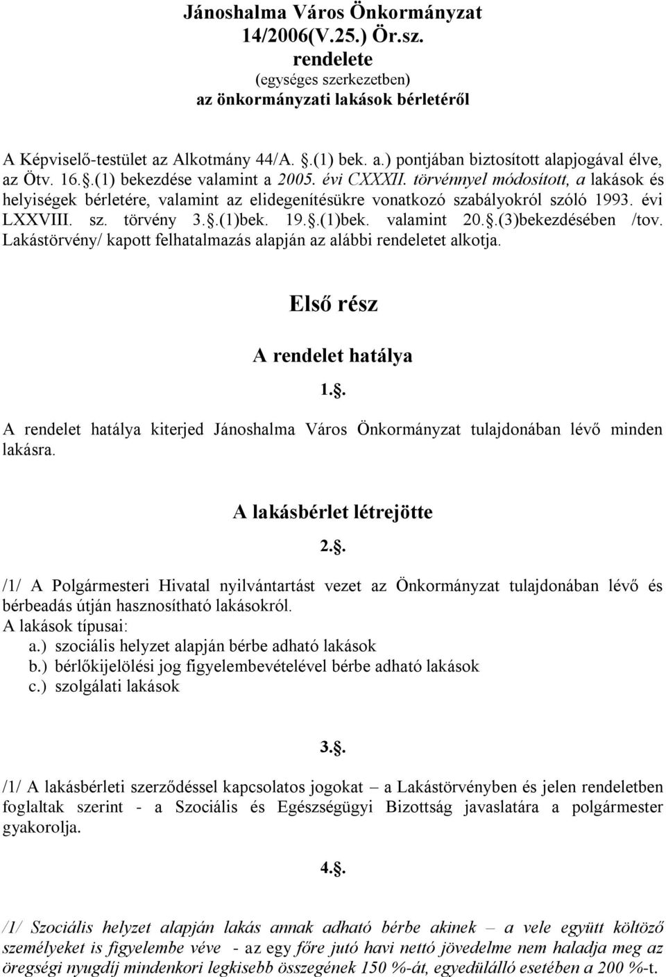 .(1)bek. 19..(1)bek. valamint 20..(3)bekezdésében /tov. Lakástörvény/ kapott felhatalmazás alapján az alábbi rendeletet alkotja. Első rész A rendelet hatálya 1.