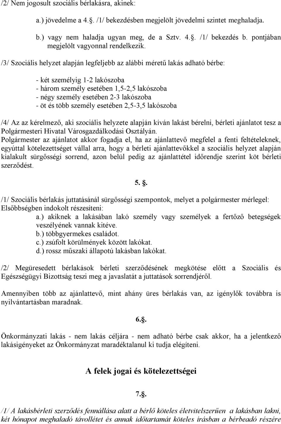 /3/ Szociális helyzet alapján legfeljebb az alábbi méretű lakás adható bérbe: - két személyig 1-2 lakószoba - három személy esetében 1,5-2,5 lakószoba - négy személy esetében 2-3 lakószoba - öt és