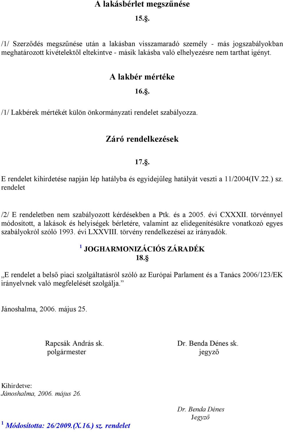 . /1/ Lakbérek mértékét külön önkormányzati rendelet szabályozza. Záró rendelkezések 17.. E rendelet kihirdetése napján lép hatályba és egyidejűleg hatályát veszti a 11/2004(IV.22.) sz.