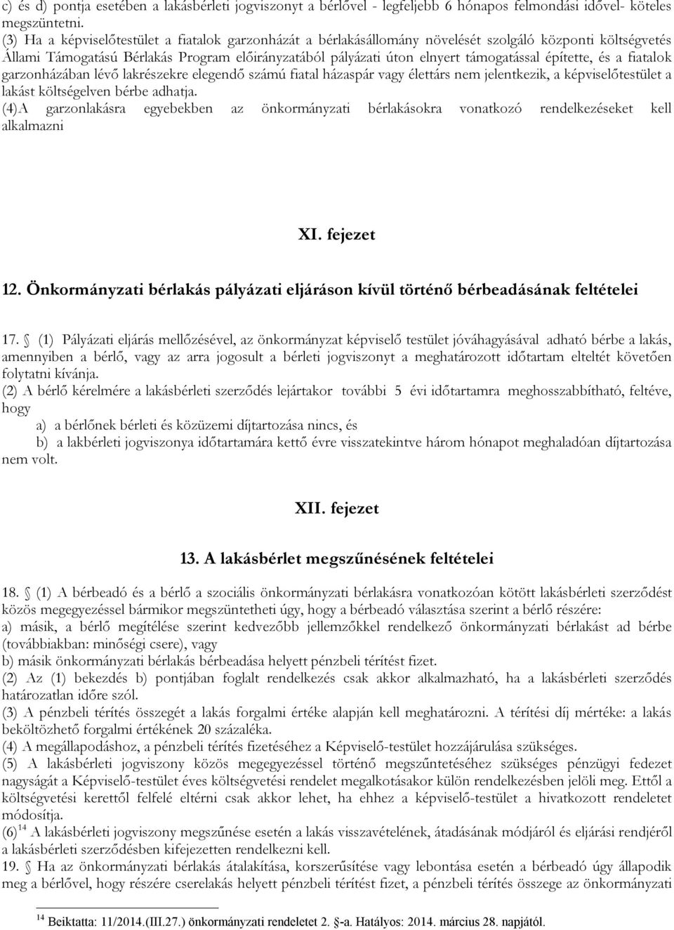 építette, és a fiatalok garzonházában lévő lakrészekre elegendő számú fiatal házaspár vagy élettárs nem jelentkezik, a képviselőtestület a lakást költségelven bérbe adhatja.