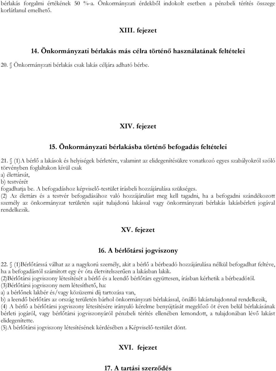 (1)A bérlő a lakások és helyiségek bérletére, valamint az elidegenítésükre vonatkozó egyes szabályokról szóló törvényben foglaltakon kívül csak a) élettársát, b) testvérét fogadhatja be.