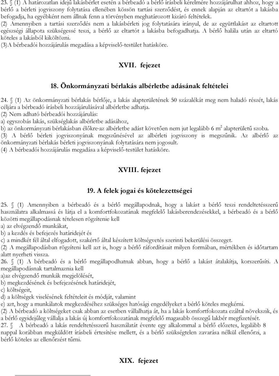 (2) Amennyiben a tartási szerződés nem a lakásbérleti jog folytatására irányul, de az együttlakást az eltartott egészségi állapota szükségessé teszi, a bérlő az eltartót a lakásba befogadhatja.