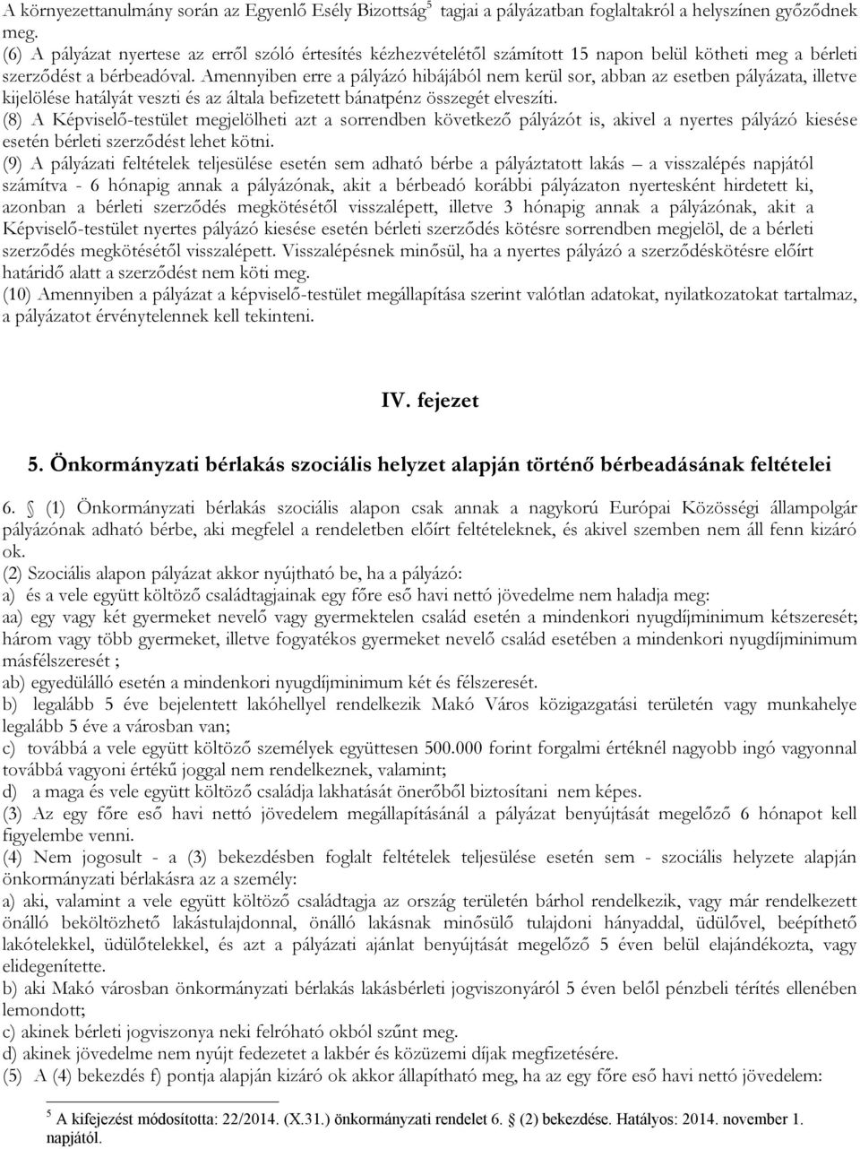 Amennyiben erre a pályázó hibájából nem kerül sor, abban az esetben pályázata, illetve kijelölése hatályát veszti és az általa befizetett bánatpénz összegét elveszíti.